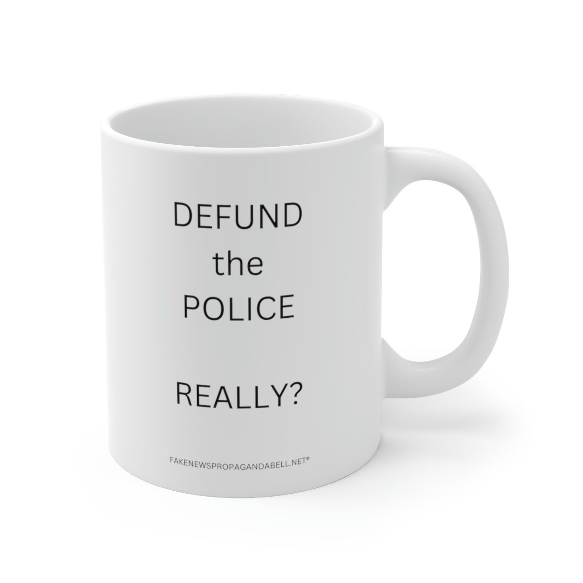 DEFUND THE POLICE  –  REALLY?  Ceramic Mug 11oz